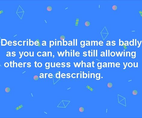 Epic Thread! Describe a pinball game as badly as you can …